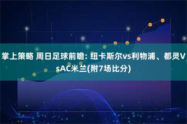 掌上策略 周日足球前瞻: 纽卡斯尔vs利物浦、都灵VsAC米兰(附7场比分)